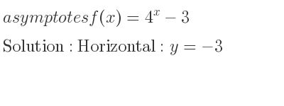 The asymptotes of f(x)=4^x-3 is Horizontal: y=-3